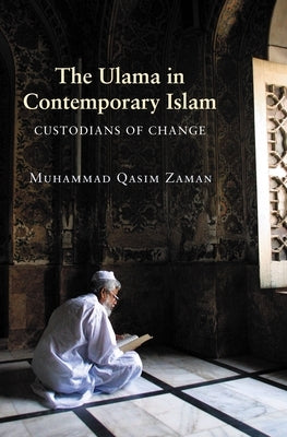 The Ulama in Contemporary Islam: Custodians of Change by Zaman, Muhammad Qasim