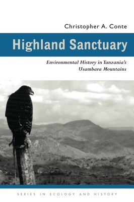 Highland Sanctuary: Environmental History in Tanzania's Usambara Mountains by Conte, Christopher A.