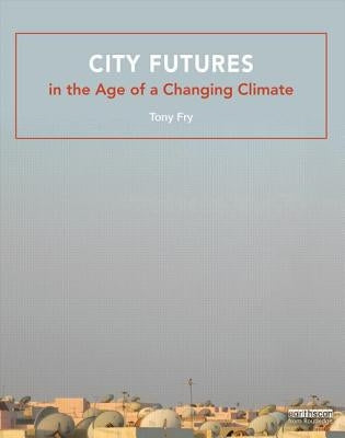 City Futures in the Age of a Changing Climate by Fry, Tony