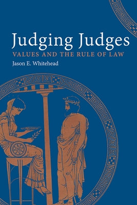 Judging Judges: Values and the Rules of the Law by Whitehead, Jason E.