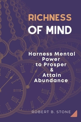 Richness of Mind: Harness Mental Power To Prosper and Attain Abundance by Stone, Robert B.