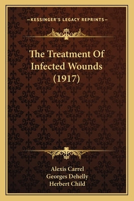 The Treatment Of Infected Wounds (1917) by Carrel, Alexis