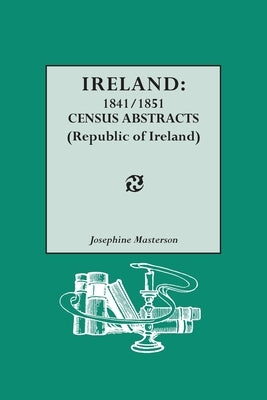 Ireland: 1841/1851 Census Abstracts (Republic of Ireland) by Masterson, Josephine