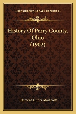 History Of Perry County, Ohio (1902) by Martzolff, Clement Luther