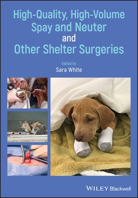 High-Quality, High-Volume Spay and Neuter and Other Shelter Surgeries by White, Sara