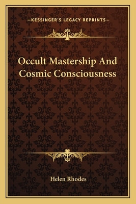 Occult Mastership and Cosmic Consciousness by Rhodes, Helen