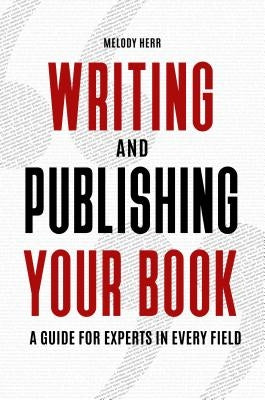 Writing and Publishing Your Book: A Guide for Experts in Every Field by Herr, Melody