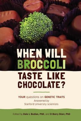 When will broccoli taste like chocolate?: Your questions on genetic traits answered by Stanford University scientists by Starr Phd, D. Barry