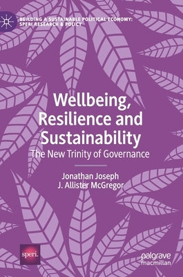 Wellbeing, Resilience and Sustainability: The New Trinity of Governance by Joseph, Jonathan