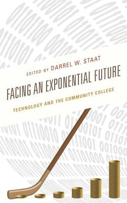 Facing an Exponential Future: Technology and the Community College by Staat, Darrel W.