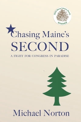 Chasing Maine's Second: A Fight for Congress in Paradise by Norton, Michael