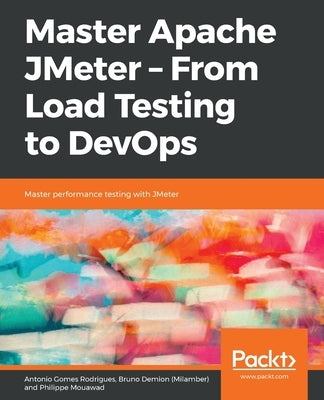 Master Apache JMeter - From Load Testing to DevOps by Rodrigues, Antonio Gomes