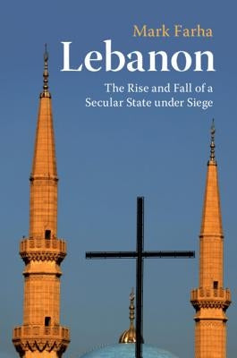 Lebanon: The Rise and Fall of a Secular State Under Siege by Farha, Mark