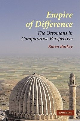 Empire of Difference: The Ottomans in Comparative Perspective by Barkey, Karen