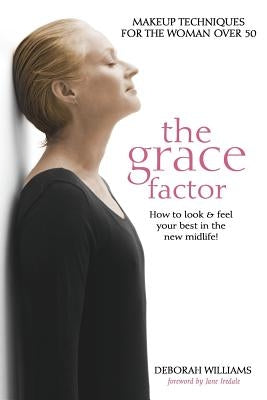 The Grace Factor: Makeup techniques for the woman over 50 by Williams, Deborah