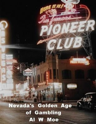Nevada's Golden Age of Gambling: The Casinos 1931-1981 by Moe, Al W.