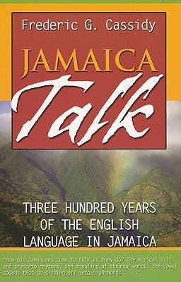 Jamaica Talk: Three Hundred Years of the English Language in Jamaica by Cassidy, Frederic G.