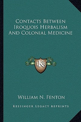 Contacts Between Iroquois Herbalism and Colonial Medicine by Fenton, William N.