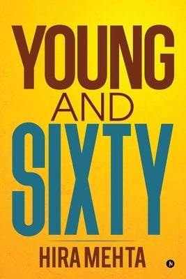 Young and Sixty: living it up as a senior! by Hira Mehta