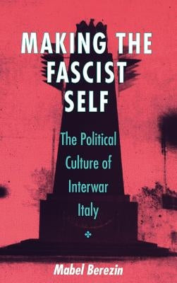 Making the Fascist Self: Privatizing the Russian Economy by Berezin, Mabel