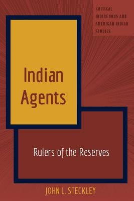 Indian Agents: Rulers of the Reserves by Jolivette, Andrew