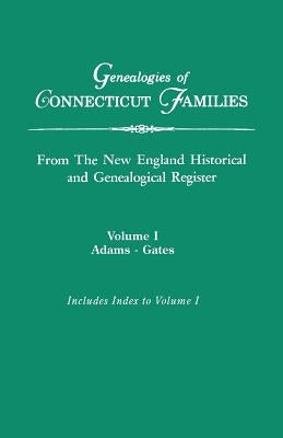 Genealogies of Connecticut Families, from the New England Historical and Genealogical Register. in Three Volumes. Volume I: Adams-Gates. Indexed by Roberts, Gary Boyd Ed