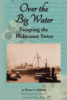 Over the Big Water: Escaping the Holocaust Twice by Shilling, Samuel