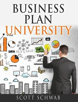 Business Plan University by Schwab, Scott