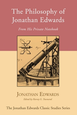 The Philosophy of Jonathan Edwards by Edwards, Jonathan