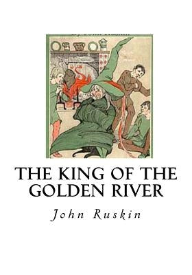 The King of the Golden River: The Black Brothers - A Legend of Stiria by Ruskin, John