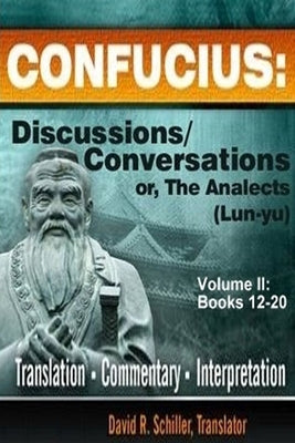 Confucius: Discussions/Conversations, or The Analects [Lun-yu], Volume II by Schiller, David R.
