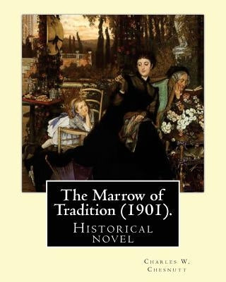 The Marrow of Tradition (1901). By: Charles W. Chesnutt: Historical novel by Chesnutt, Charles W.