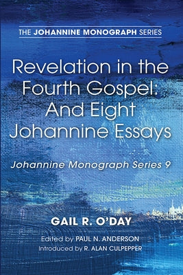 Revelation in the Fourth Gospel: And Eight Johannine Essays by O'Day, Gail R.