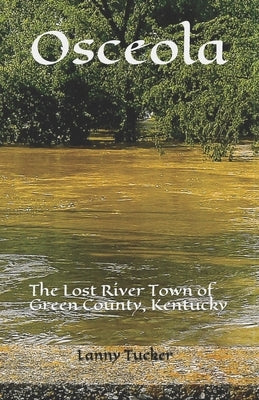 Osceola: The Lost River Town of Green County, Kentucky by Tucker, Lanny