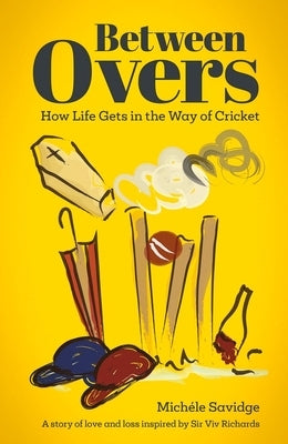 Between Overs: How Life Gets in the Way of Cricket by Savidge, Michele