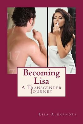 Becoming Lisa: A Transgender Journey by Alexandra, Lisa