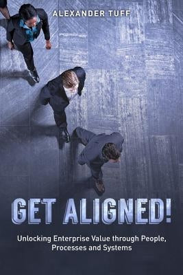 Get Aligned!: A COO's Guide to Unlocking Enterprise Value through People, Processes and Systems by Tuff, Alexander
