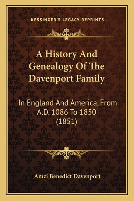 A History And Genealogy Of The Davenport Family: In England And America, From A.D. 1086 To 1850 (1851) by Davenport, Amzi Benedict
