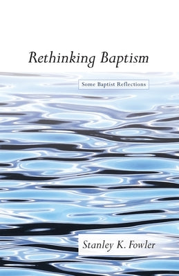 Rethinking Baptism by Fowler, Stanley K.