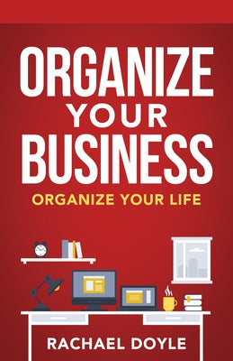 Organize Your Business: Organize Your Life by Doyle, Rachael