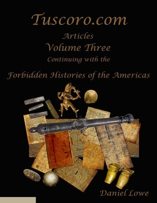 The Forbidden Histories of the Americas Volume Three: Articles from Tuscoro.com by Lowe, Daniel