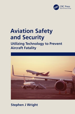 Aviation Safety and Security: Utilizing Technology to Prevent Aircraft Fatality by Wright, Stephen J.