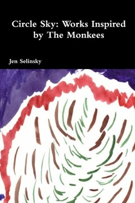 Circle Sky: Works Inspired by The Monkees by Selinsky, Jen