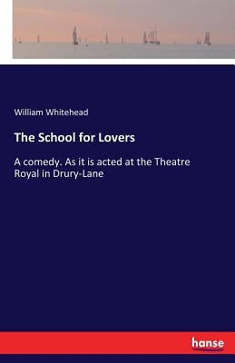 The School for Lovers: A comedy. As it is acted at the Theatre Royal in Drury-Lane by Whitehead, William
