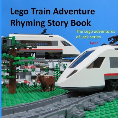 Lego train adventure rhyming story book: riding a Lego train by K, Kyle