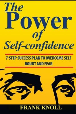 Power of Self-confidence: 7-step Success Plan to Overcome Self Doubt and Fear by Knoll, Frank
