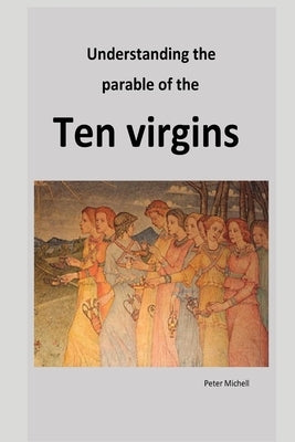 Understanding the parable of the ten virgins by Michell, Peter