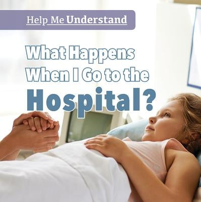 What Happens When I Go to the Hospital? by Hicks, Dwayne