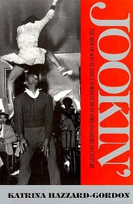 Jookin': The Rise of Social Dance Formations in African-American Culture by Hazzard-Gordon, Katrina