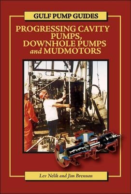 Gulf Pump Guides: Progressing Cavity Pumps, Downhole Pumps and Mudmotors by Nelik, Lev